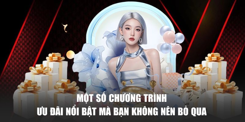 Một số chương trình ưu đãi nổi bật mà bạn không nên bỏ qua